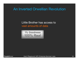 An Inverted Orwellian Revolution
                                           


                 Little Brother has access to
                 vast amounts of data




PeopleBrowsr
     Kred | Playground | API | Enterprise Services | Labs
                                                                     
   24
 