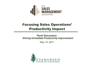 March 24, 2008
             Focusing Sales Operations’
                Productivity Impact
                        Panel Discussion:
             Driving Immediate Productivity Improvement
                           May 10, 2011
 