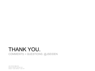 Thank you.Comments + Questions: @jseidenJosh Seiden @jseidenStartup Lessons Learned 2011Design + Lean Startup = Lean UX