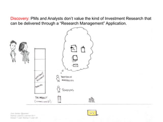 Discovery: PMs and Analysts don’t value the kind of Investment Research that can be delivered through a “Research Management” Application. Josh Seiden @jseidenStartup Lessons Learned 2011Design + Lean Startup = Lean UX
