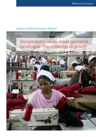 Apparel, Fashion & Luxury Practice
Bangladesh’s ready-made garments
landscape: The challenge of growth
 
