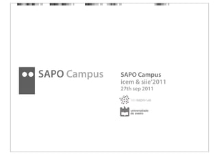 SAPO Campus   SAPO Campus
              icem & siie‘2011
              27th sep 2011
 