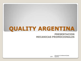 QUALITY ARGENTINA  PRESENTACION MECANICAS PROMOCIONALES 2011 Información Confidencial Quality Argentina 