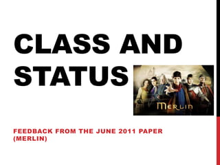 CLASS AND
STATUS
FEEDBACK FROM THE JUNE 2011 PAPER
(MERLIN)
 