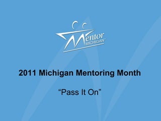 2011 Michigan Mentoring Month
“Pass It On”
 