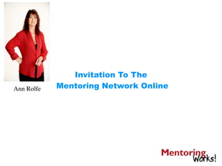 Invitation To The
Ann Rolfe   Mentoring Network Online
 