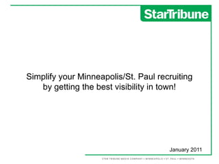 Simplify your Minneapolis/St. Paul recruiting
   by getting the best visibility in town!




                                      January 2011
 