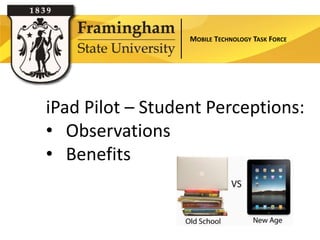 MOBILE TECHNOLOGY TASK FORCE




iPad Pilot – Student Perceptions:
• Observations
• Benefits
 