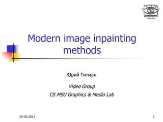 Modern image inpainting
methods
Юрий Гитман
Video Group
CS MSU Graphics & Media Lab
129.09.2011
 