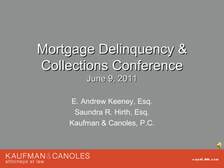 Mortgage Delinquency &
Collections Conference
        June 9, 2011

    E. Andrew Keeney, Esq.
     Saundra R. Hirth, Esq.
    Kaufman & Canoles, P.C.



                              kau fC AN .com
 