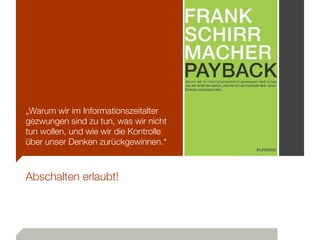 „Warum wir im Informationszeitalter
gezwungen sind zu tun, was wir nicht
tun wollen, und wie wir die Kontrolle
über unser Denken zurückgewinnen.“



Abschalten erlaubt!
 