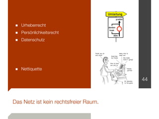 ■ Urheberrecht
■ Persönlichkeitsrecht
■ Datenschutz




■ Nettiquette
                                       44



Das Netz ist kein rechtsfreier Raum.
 