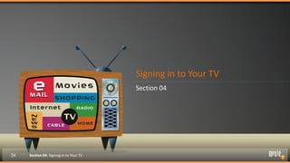 Signing in to Your TV
                                         Section 04




24   Section 04: Signing in to Your TV
 