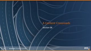 A Content Crossroads
                                        Section 06




36   Section 06: A Content Crossroads
 