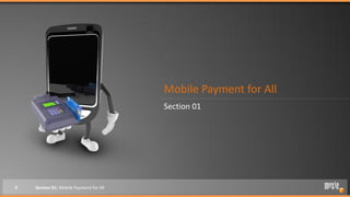 Mobile Payment for All
                                         Section 01




4   Section 01: Mobile Payment for All
 