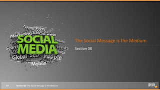 The Social Message is the Medium
                                                    Section 08




49   Section 08: The Social Message is the Medium
 