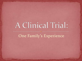 One Family’s Experience A Clinical Trial: 