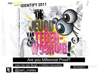 Are you Millennial Proof?
Joeri Van den BerghHier staat de tekst
                    // InSites Consulting
                                            18/10/2011
@joeri_insites
 