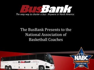 The BusBank Presents to the  National Association of Basketball Coaches 