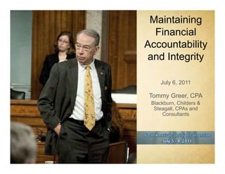 Maintaining
  Financial
Accountability
and Integrity

     July 6, 2011

 Tommy Greer, CPA
 Blackburn, Childers &
  Steagall, CPAs and
     Consultants
 