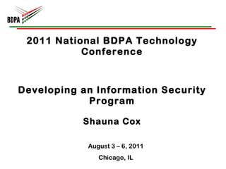 2011 National BDPA Technology Conference Developing an Information Security Program Shauna Cox August 3 – 6, 2011 Chicago, IL 