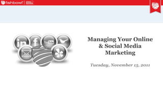 Managing Your Online
   & Social Media
     Marketing

Tuesday, November 15, 2011
 