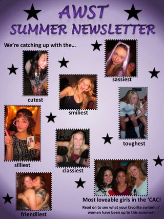AWSTSummer Newsletter We’re catching up with the…  sassiest cutest smiliest toughest silliest classiest Most loveable girls in the ‘CAC! Read on to see what your favorite swimmin’ women have been up to this summer! friendliest 