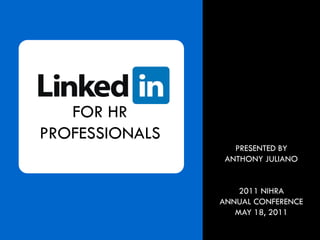 FOR HR
PROFESSIONALS
                   PRESENTED BY
                 ANTHONY JULIANO


                    2011 NIHRA
                ANNUAL CONFERENCE
                   MAY 18, 2011
 