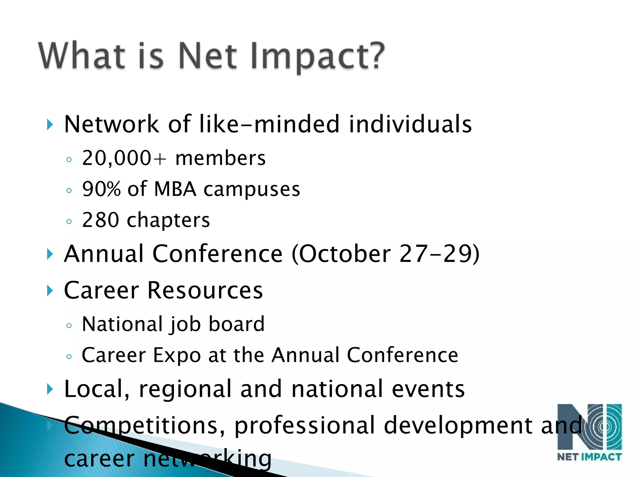 Network of like-minded individuals 20,000+ members 90% of MBA campuses 280 chapters Annual Conference (October 27-29) Career Resources National job board Career Expo at the Annual Conference Local, regional and national events Competitions, professional development and career networking 