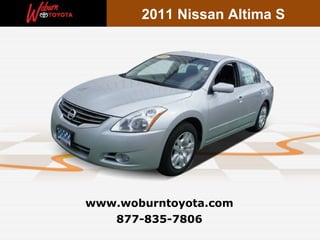 2011 Nissan Altima S




www.woburntoyota.com
   877-835-7806
 