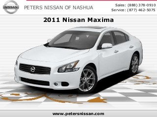 Sales: (888) 378-0910
PETERS NISSAN OF NASHUA         Service: (877) 462-5075

      2011 Nissan Maxima




         www.petersnissan.com
 