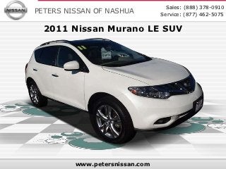 Sales: (888) 378-0910
PETERS NISSAN OF NASHUA         Service: (877) 462-5075

  2011 Nissan Murano LE SUV




         www.petersnissan.com
 