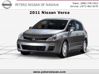 Sales: (888) 378-0910
PETERS NISSAN OF NASHUA         Service: (877) 462-5075

       2011 Nissan Versa




         www.petersnissan.com
 