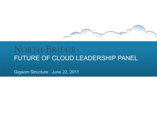 Gigaom Structure : June 22, 2011
FUTURE OF CLOUD LEADERSHIP PANEL
 