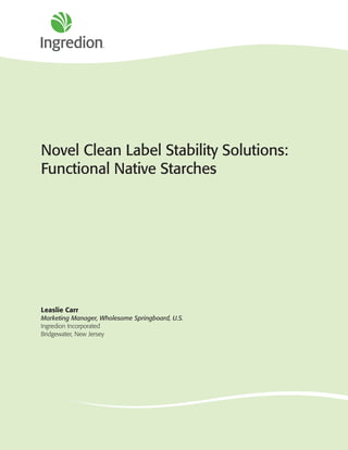 Novel Clean Label Stability Solutions:
Functional Native Starches
Leaslie Carr
Marketing Manager, Wholesome Springboard, U.S.
Ingredion Incorporated
Bridgewater, New Jersey
 