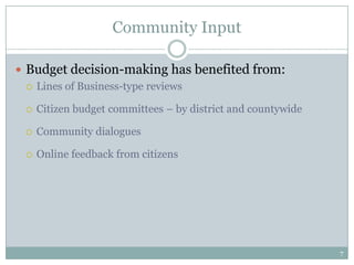 Community Input

 Budget decision-making has benefited from:
   Lines of Business-type reviews


    Citizen budget committees – by district and countywide

    Community dialogues

    Online feedback from citizens




                                                              7
 