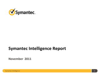 Symantec Intelligence Report

    November 2011


Symantec Intelligence              1
 