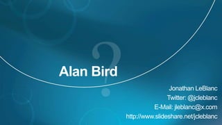 Jonathan LeBlanc
                Twitter: @jcleblanc
          E-Mail: jleblanc@x.com
http://www.slideshare.net/jcleblanc
 