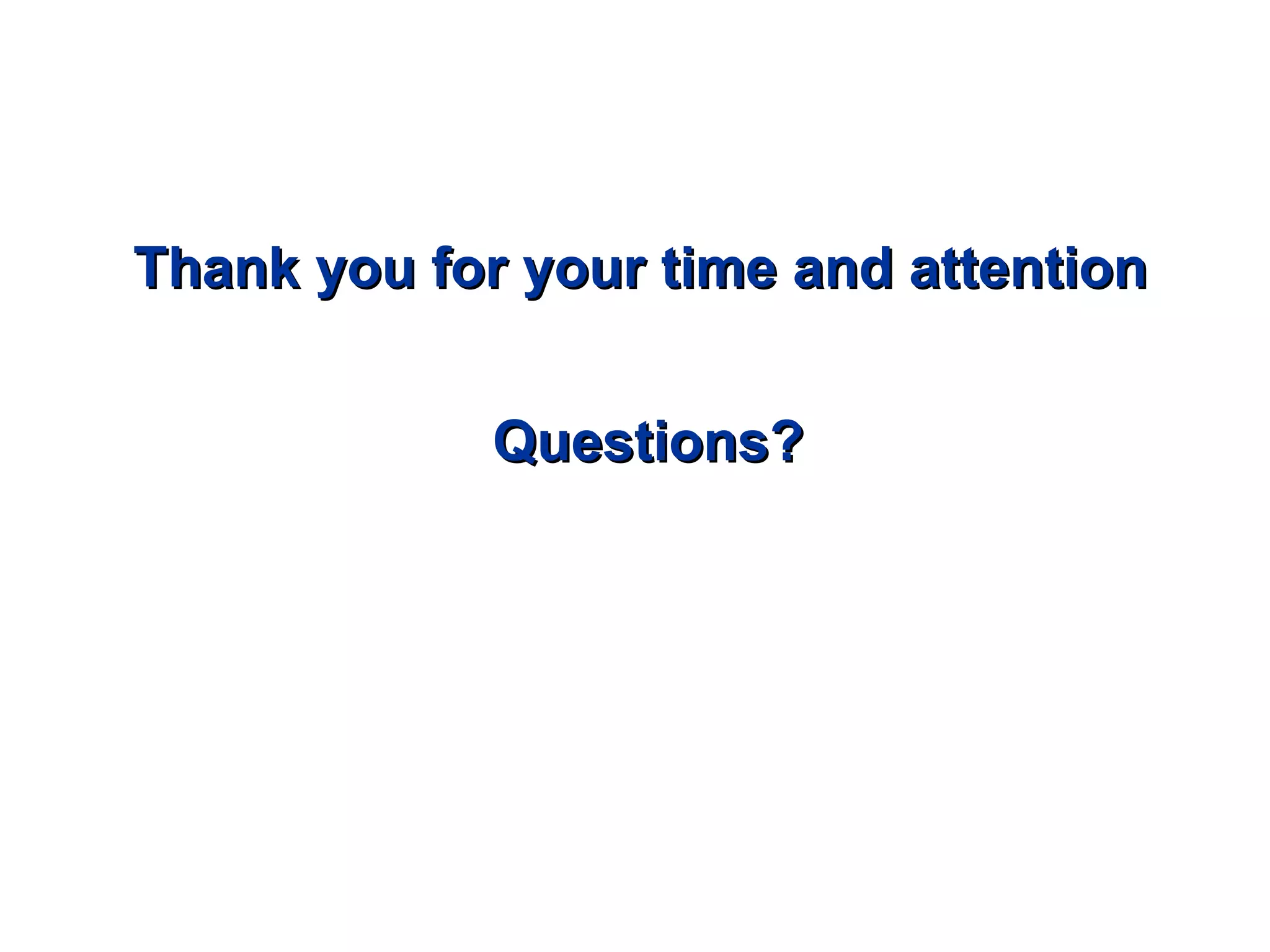 Thank you for your time and attention Questions? 