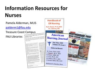 Information Resources for Nurses Pamela Alderman, MLIS palderm1@fau.edu Treasure Coast Campus FAU Libraries 