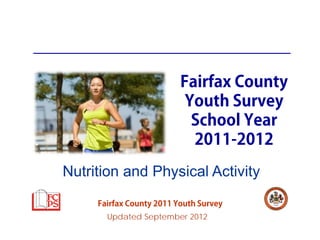 Fairfax County
                           Youth Survey
                            School Year
                            2011-2012
Nutrition and Physical Activity
     Fairfax County 2011 Youth Survey
       Updated September 2012
 
