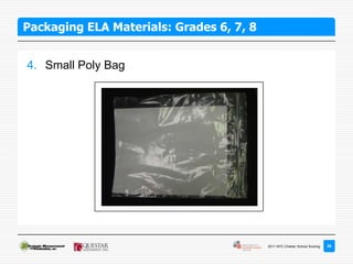 Packaging ELA Materials: Grades 6, 7, 8


4. Small Poly Bag




                                          2011 NYC Charter School Scoring   26
 