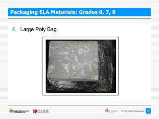 Packaging ELA Materials: Grades 6, 7, 8


8. Large Poly Bag




                                          2011 NYC Charter School Scoring   30
 
