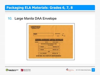 Packaging ELA Materials: Grades 6, 7, 8


10. Large Manila DAA Envelope




                                          2011 NYC Charter School Scoring   32
 