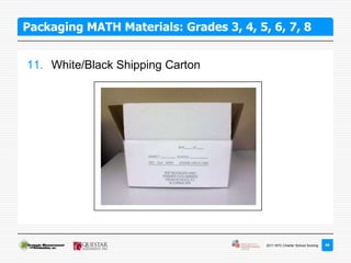 Packaging MATH Materials: Grades 3, 4, 5, 6, 7, 8


11. White/Black Shipping Carton




                                         2011 NYC Charter School Scoring   49
 
