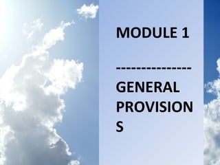 MODULE I
    MODULE 1

    ---------------
    GENERAL
    PROVISION
    S
 