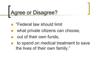 Agree or Disagree?“Federal law should limit what private citizens can choose, out of their own funds, to spend on medical treatment to save the lives of their own family.”