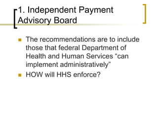 1. Independent Payment Advisory BoardThe recommendations are to include those that federal Department of Health and Human Services “can implement administratively”HOW will HHS enforce?