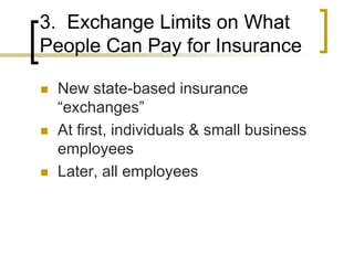 3.  Exchange Limits on What People Can Pay for InsuranceNew state-based insurance “exchanges”At first, individuals & small business employeesLater, all employees