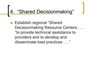 4.  “Shared Decisionmaking”Establish regional “Shared Decisionmaking Resource Centers . . . “to provide technical assistance to providers and to develop and disseminate best practices . . .”